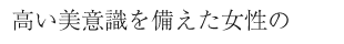 高い美意識を備えた女性の