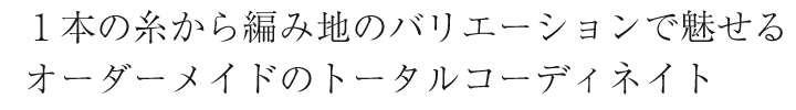 １本の糸から編み地のバリエーションで魅せるオーダーメイドのトータルコーディネート